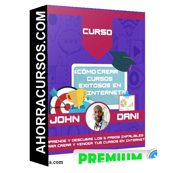 Cómo Crear Cursos Exitosos en Internet – John Dani