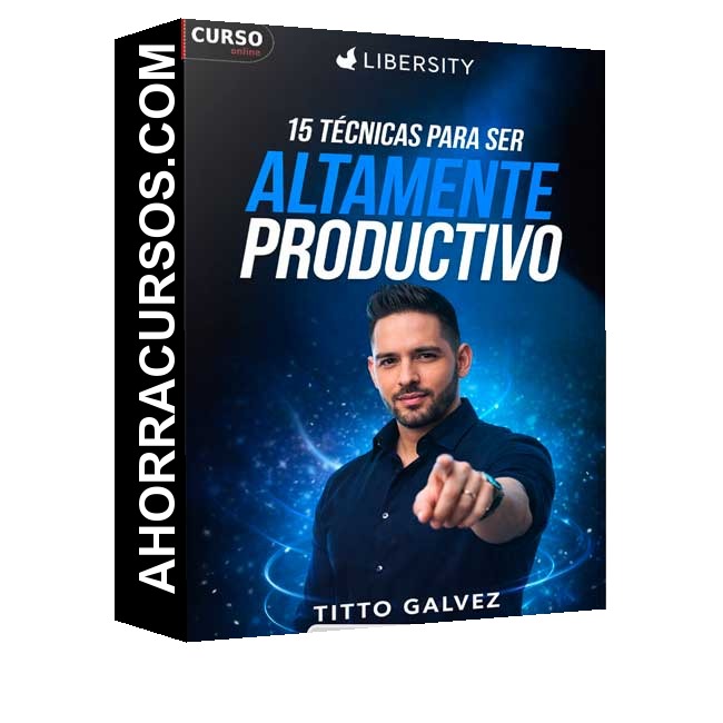 15 Técnicas para ser altamente productivo - Libersity – Titto Galvez