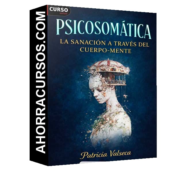 Psicosomática La sanación a través del cuerpo-mente - Patricia Valseca