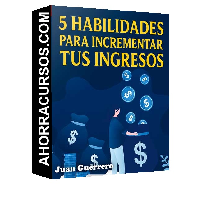 5 Habilidades a desarrollar para incrementar tu ingresos - Juan Guerrero