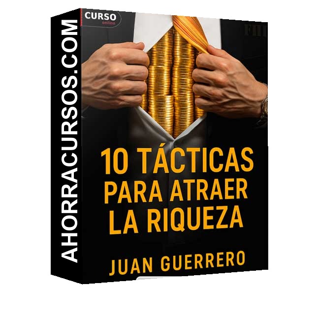 10 Tácticas Para Atraer la Riqueza - Juan Guerrero