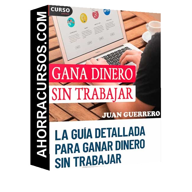 El Instructivo Paso a Paso Para Ganar Dinero Sin Trabajar - Juan Guerrero