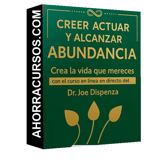 Creer Actuar y Alcanzar la Abundancia - Joe Dispenza