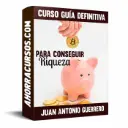 Curso Guía definitiva para conseguir riqueza – Juan Antonio Guerrero Cañongo