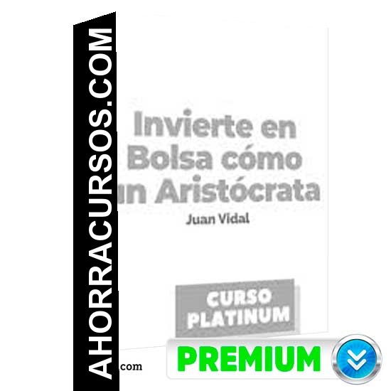 Invierte en Bolsa como un Aristócrata - Juan Vidal
