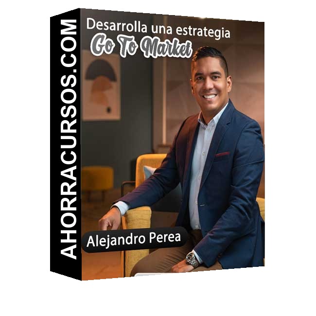 Desarrolla una estrategia Go To Market – Alejandro Perea
