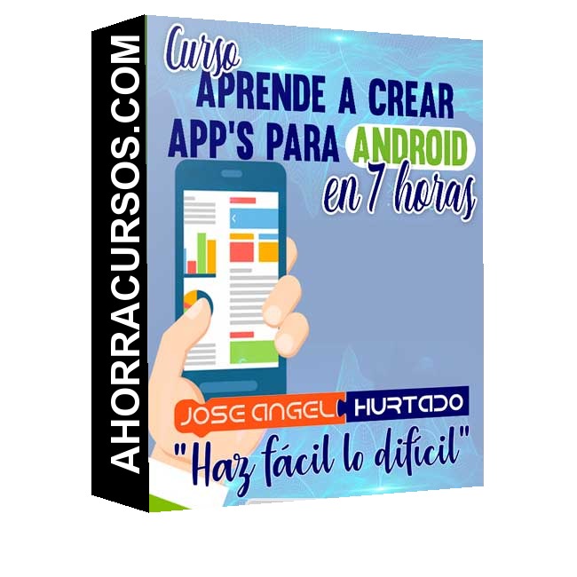 Aprende a Crear App’s para Android en 7 horas – Jose A. Hurtado