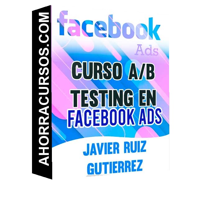 Curso A/B Testing en Facebook Ads – Javier Ruiz Gutierrez