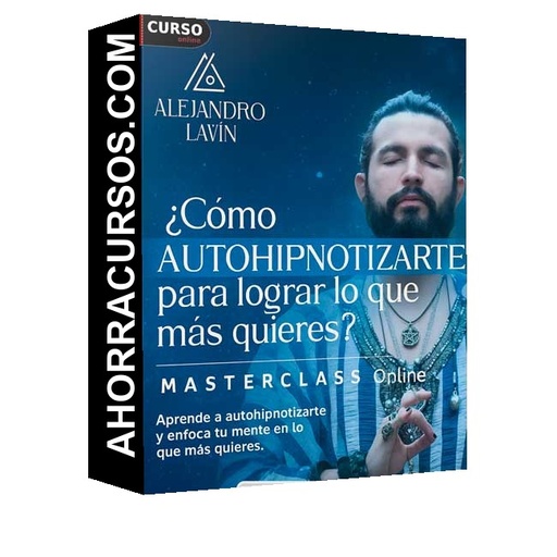 Cómo autohipnotizarte para lograr lo que más quieres - Alejandro Lavin