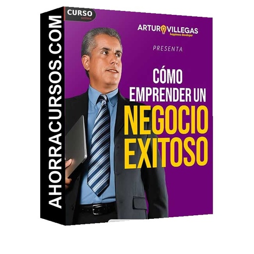 Cómo Emprender un Negocio Exitoso - Arturo Villegas